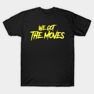 We got the moves-yellow T-Shirt